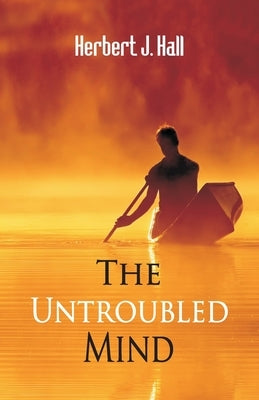 The Untroubled Mind by Hall, Herbert J.