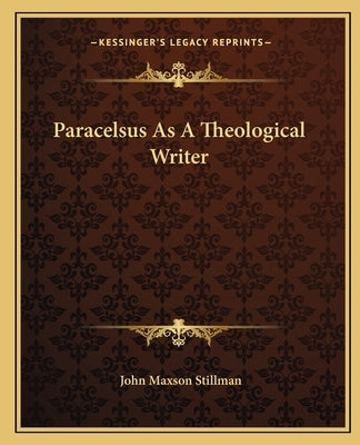 Paracelsus as a Theological Writer by Stillman, John Maxson