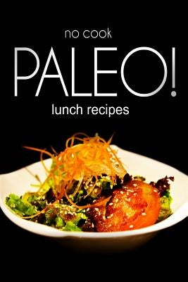 No-Cook Paleo! - Lunch Recipes by Publishing, Ben Plus