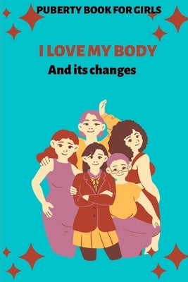 I Love My Body and Its Changes: Puberty Book for Girls: A period Book for Teenage Girls My Changing Body by Steve, G.
