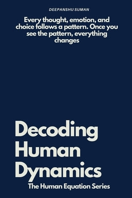 Decoding Human Dynamics: The Hidden Science of Behavior, Power, and Trust by Suman, Deepanshu