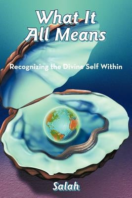 What It All Means: Recognizing the Divine Self Within by Salah