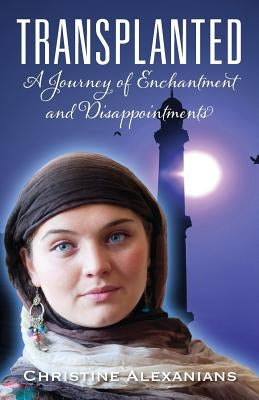 Transplanted: A Journey of Enchantment and Disappointments by Alexanians, Christine