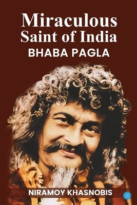 Miraculous Saint of India Bhaba Pagla by Khasnobis, Niramay