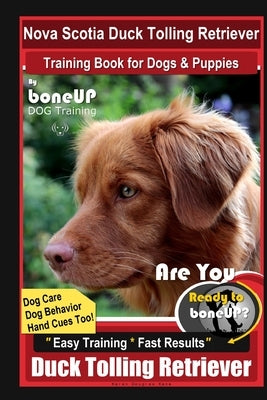 Nova Scotia Duck Tolling Retriever Training Book for Dogs & Puppies By BoneUP DOG Training, Dog Care, Dog Behavior, Hand Cues Too! Are You Ready to Bo by Kane, Karen Douglas