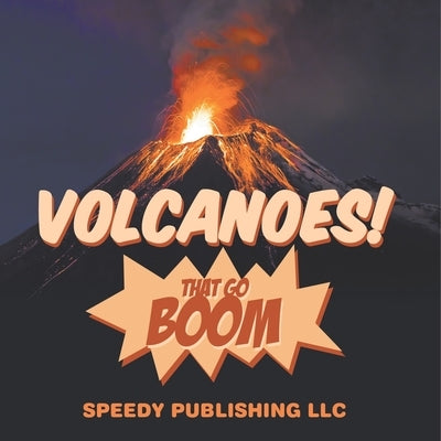 Volcanoes! That Go Boom by Speedy Publishing LLC
