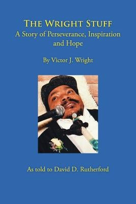 The Wright Stuff: A Story of Perseverance, Inspiration and Hope by Wright, Victor J.