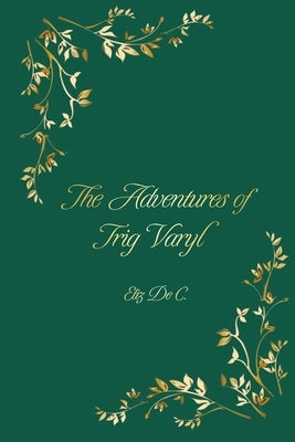 The Adventures of Trig Varyl by de C., Eliz