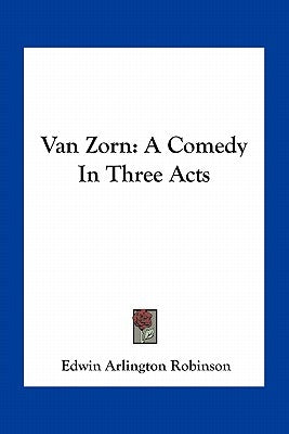 Van Zorn: A Comedy In Three Acts by Robinson, Edwin Arlington