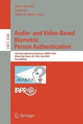 Audio- And Video-Based Biometric Person Authentication: 5th International Conference, Avbpa 2005, Hilton Rye Town, Ny, Usa, July 20-22, 2005, Proceedi by Kanade, Takeo