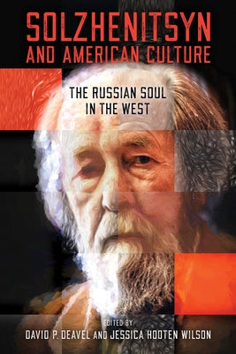 Solzhenitsyn and American Culture: The Russian Soul in the West by Deavel, David P.