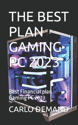 The Best Plan Gaming PC 2023: Best Financial plan Gaming PC 2023 by Demand, Carlo