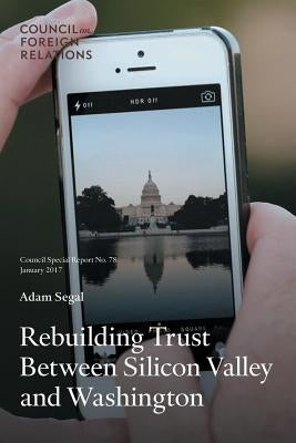 Rebuilding Trust Between Silicon Valley and Washington by Segal, Adam