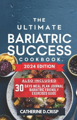 The Ultimate Bariatric Success Cookbook: Nutrient-Rich Recipes for Gastric Sleeve Recovery Including Easy Meal Plans, Quick Prep Tips & Mindful Eating by Crisp, Catherine D.