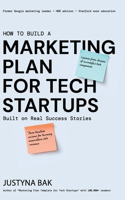 Marketing Plan for Tech Startups: Built on Real Success Stories by Bak, Justyna