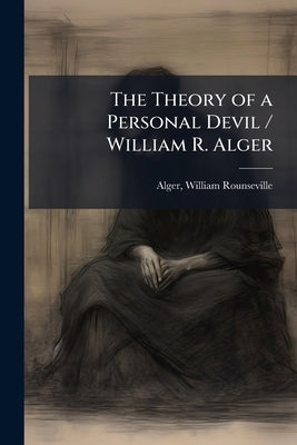 The Theory of a Personal Devil / William R. Alger by Alger, William Rounseville 1822-1905
