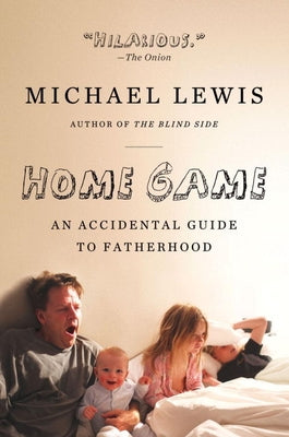 Home Game: An Accidental Guide to Fatherhood by Lewis, Michael