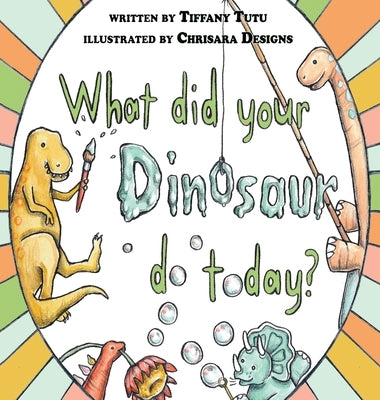 What Did Your Dinosaur Do Today by Tutu, Tiffany