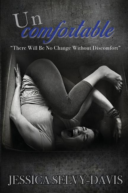 Uncomfortable: "There Will Be No Change Without Discomfort" by Selvy-Davis, Jessica