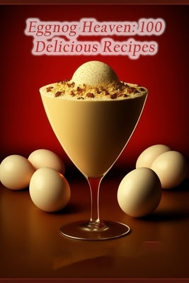 Eggnog Heaven: 100 Delicious Recipes by Oumu, Savor Supper Club