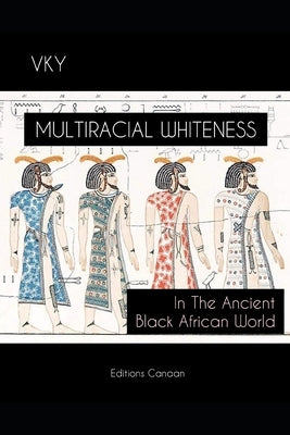 Multiracial Whiteness In The Ancient Black African World by Canaan, Editions