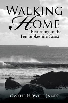 Walking Home: Returning to the Pembrokeshire Coast by James, Gwyne Howell