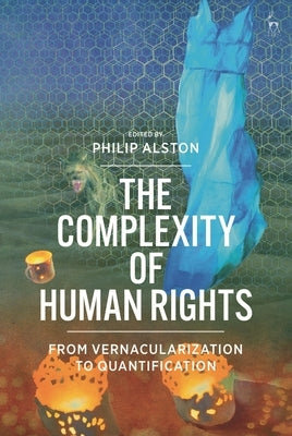 The Complexity of Human Rights: From Vernacularization to Quantification by Alston, Philip
