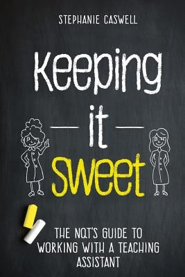 Keeping it Sweet: The NQT's Guide to Working with a Teaching Assistant by Caswell, Stephanie