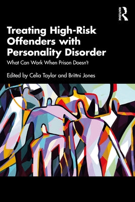 Treating High-Risk Offenders with Personality Disorder: What Can Work When Prison Doesn't by Taylor, Celia