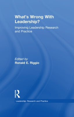 What's Wrong with Leadership?: Improving Leadership Research and Practice by Riggio, Ronald E.