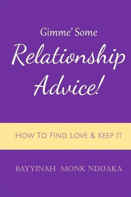 Gimme Some Relationship Advice!: How to Find Love and Keep it by Monk-Nduaka, Bayyinah