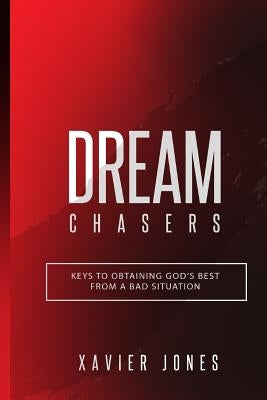 Dream Chasers: Keys to Obtaining God's Best from a Bad Situation by Jones, Xavier