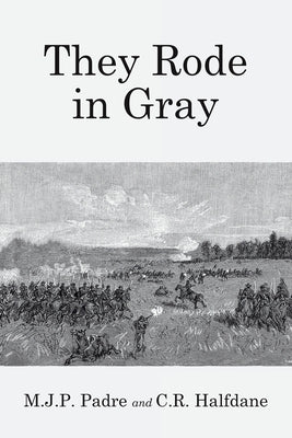 They Rode in Gray by Padre, M. J. P.