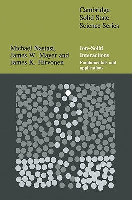 Ion-Solid Interactions: Fundamentals and Applications by Nastasi, Michael