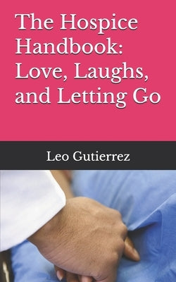 The Hospice Handbook: Love, Laughs, and Letting Go by Gutierrez, Leo