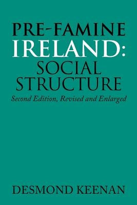 Pre-Famine Ireland: Social Structure: Second Edition, Revised and Enlarged by Keenan, Desmond