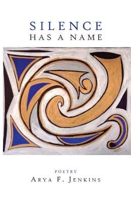 Silence Has a Name by Jenkins, Arya F.