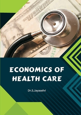 Economics of Health Care by S, Jayaselvi