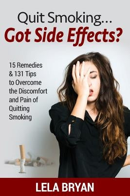 Quit Smoking...Got Side Effects?: 15 Remedies & 131 Tips To Overcome The Discomfort And Pain Of Quitting Smoking (Black And White Version) by Bryan, Lela