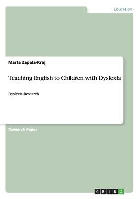 Teaching English to Children with Dyslexia: Dyslexia Research by Zapala-Kraj, Marta