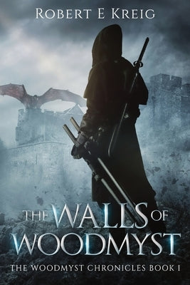The Walls of Woodmyst: The Woodmyst Chronicles Book I by Kreig, Robert E.