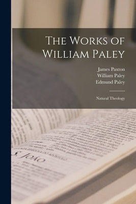 The Works of William Paley: Natural Theology by Paley, William