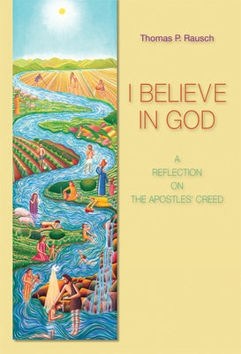 I Believe in God: A Reflection on the Apostles' Creed by Rausch, Thomas P.