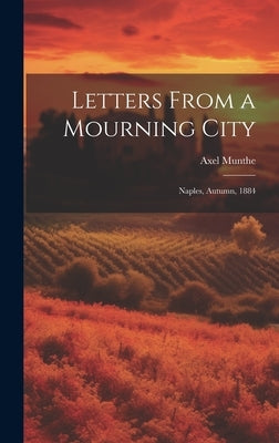 Letters From a Mourning City: Naples, Autumn, 1884 by Munthe, Axel