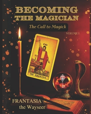 Becoming the Magician: The Call to Magick (volume 1) by The Wayseer, Frantasia