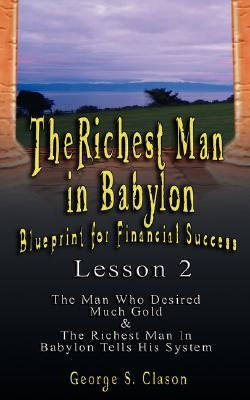 The Richest Man in Babylon: Blueprint for Financial Success - Lesson 2: Seven Remedies for a Lean Purse, the Debate of Good Luck & the Five Laws O by Clason, George Samuel
