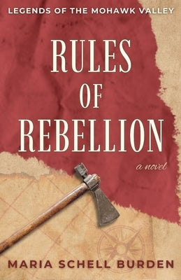 Rules of Rebellion: Legends of the Mohawk Valley by Burden, Maria Schell