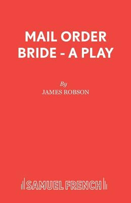 Mail Order Bride - A Play by Robson, James Associate of Ch