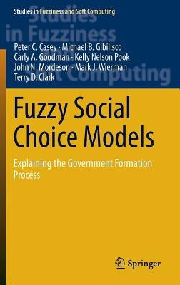 Fuzzy Social Choice Models: Explaining the Government Formation Process by C. Casey, Peter