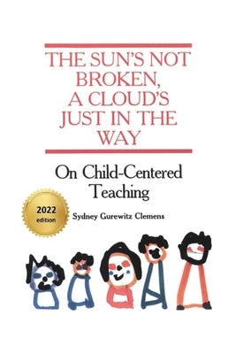 The Sun's Not Broken, A Cloud's Just in the Way: On Child-Centered Teaching by Clemens, Sydney Gurewitz